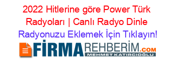 2022+Hitlerine+göre+Power+Türk+Radyoları+|+Canlı+Radyo+Dinle Radyonuzu+Eklemek+İçin+Tıklayın!